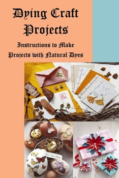 Paperback Dying Craft Projects: Instructions to Make Projects with Natural Dyes: Craft at Home Book