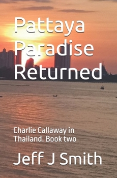 Pattaya Paradise returned: A Charlie Callaway in Thailand novel (Pattaya Paradise with Charlie Callaway)