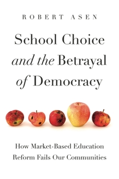 School Choice and the Betrayal of Democracy: How Market-Based Education Reform Fails Our Communities - Book  of the Rhetoric and Democratic Deliberation
