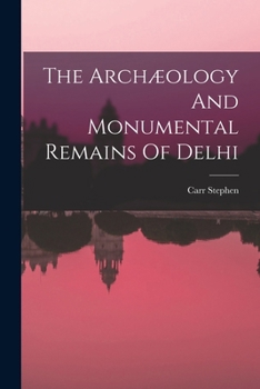 Paperback The Archæology And Monumental Remains Of Delhi Book