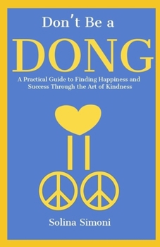 Paperback Don't Be a Dong: A Practical Guide to Happiness and Success Through the Art of Kindness Book