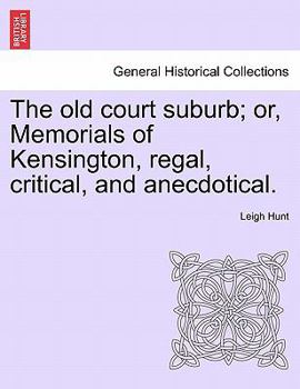 Paperback The old court suburb; or, Memorials of Kensington, regal, critical, and anecdotical, vol. I Book