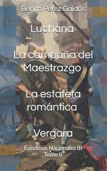 Luchana. La campaña del Maestrazgo. La estafeta romántica. Vergara: Episodios Nacionales III. Tomo II