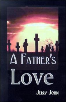 Paperback A Father's Love: A Father Shares the Story of His Love for His Son, a Son Taken Away Book