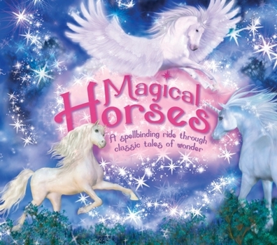Hardcover Magical Horses: A Spellbinding Ride Through Classic Tales of Wonder Book