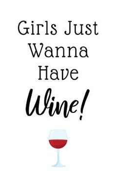 Paperback Girls Just Wanna Have Wine: Funny Gifts For Women, Ideal For Bachelorette Parties, Bridal Showers, Birthdays, Wine Tastings... Book