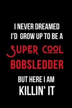 Paperback I Never Dreamed I'd Grow Up to Be a Super Cool Boblsedder But Here I am Killin' It: Inspirational Quotes Blank Lined Journal Book