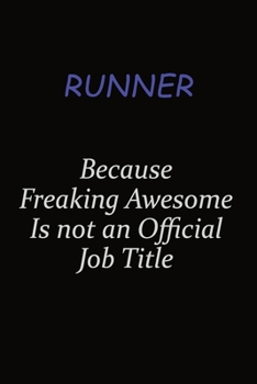 Runner Because Freaking Awesome Is Not An Official Job Title: Career journal, notebook and writing journal for encouraging men, women and kids. A framework for building your career.