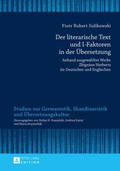 Der Literarische Text Und I-Faktoren in Der Uebersetzung: Anhand Ausgewaehlter Werke Zbigniew Herberts Im Deutschen Und Englischen- Eine Kontrastive Trilinguale Analyse