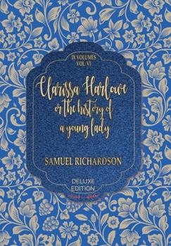 Hardcover Clarissa Harlowe: Or, The History of a Young Lady; Volume 6 of 9 Book