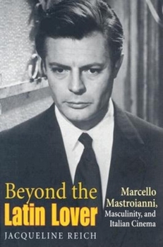 Paperback Beyond the Latin Lover: Marcello Mastroianni, Masculinity, and Italian Cinema Book