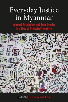 Paperback Everyday Justice in Myanmar: Informal Resolutions and State Evasion in a Time of Contested Transition Book