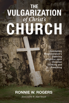 Paperback The Vulgarization of Christ's Church: Combating Progressivism's Damning Influence Upon Christian Thinking and Preaching Book