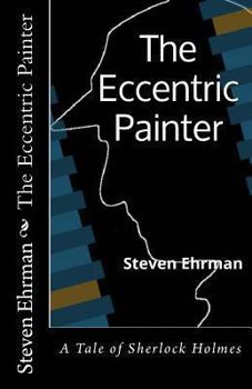 The Eccentric Painter - Book #1 of the Sherlock Holmes Uncovered Tales