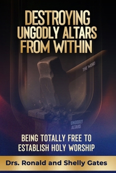 Destroying Ungodly Altars From Within: Being Totally Free To Establish Holy Worship