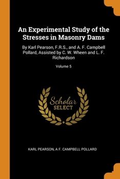 Paperback An Experimental Study of the Stresses in Masonry Dams: By Karl Pearson, F.R.S., and A. F. Campbell Pollard, Assisted by C. W. Wheen and L. F. Richards Book