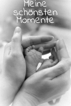 Meine Sch�nsten Momente: Notebook I Notizbuch I Blanko I Blank I Leere Seiten 120 Seiten Din A5 I Schulheft I Skizzenbuch I Tagebuch I Ideenbuch I Baby Momente I Geburt I Werdende Mutter I Schwanger
