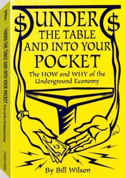 Paperback Under the Table and Into Your Pocket: The How and Why of the Underground Economy Book