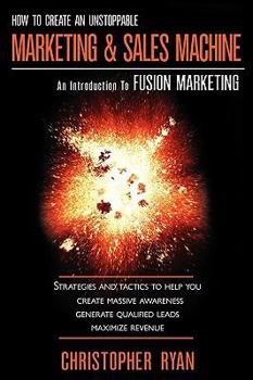 Paperback How to Create an Unstoppable Marketing and Sales Machine: An Introduction to Fusion Marketing Book
