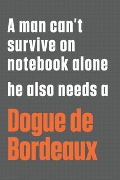 Paperback A man can't survive on notebook alone he also needs a Dogue de Bordeaux: For Dogue de Bordeaux Dog Fans Book
