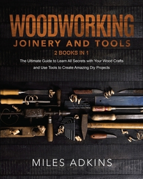 Paperback Woodworking Joinery and Tools (2 Books in 1): The Ultimate Guide To Learn All Secrets With Your Wood Crafts And Use Tools To Create Amazing Diy Projec Book
