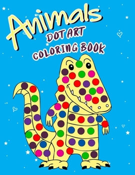 Paperback Animal Dot Art Coloring Book: Fun with Colors and cute animals. Sweet Gift and full love For Kids. Do a dot page a day using Dot markers Book