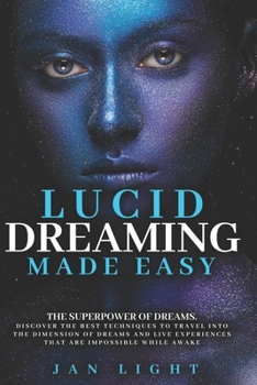 Paperback Lucid Dreaming Made Easy: The Superpower Of Dreams. Discover The Best Techniques To Travel Into The Dimension Of Dreams And Live Experiences Tha Book