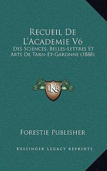 Paperback Recueil De L'Academie V6: Des Sciences, Belles-Lettres Et Arts De Tarn-Et-Garonne (1888) [French] Book