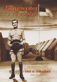 Hardcover The Songwriter Goes to War: The Story of Irving Berlin's World War II All-Army Production of This Is the Army Book