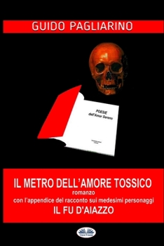 Il Metro Dell'amore Tossico: Con l'Appendice De: Il Fu d'Aiazzo