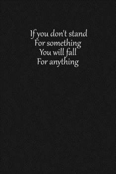 If you don't stand for something you will fall for anything: Lined notebook, 120 Pages, 6x9, Notebook Journal