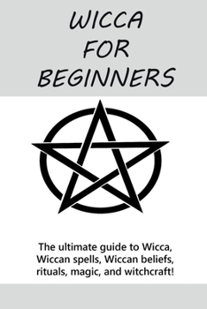 Paperback Wicca for Beginners: The ultimate guide to Wicca, Wiccan spells, Wiccan beliefs, rituals, magic, and witchcraft! Book
