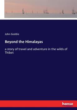 Paperback Beyond the Himalayas: a story of travel and adventure in the wilds of Thibet Book