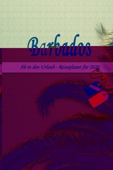 Barbados - Ab in den Urlaub - Reiseplaner 2020: Urlaubsplaner f�r deine Reise in 2020 Checklisten Kontaktdaten Packliste Platz f�r Fotos und Zeichnungen 108 Seiten 6 x 9 (ca. Din-A5)