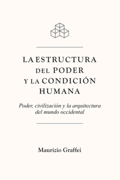 L A E S T RU C T U R A D E L P O D E R Y L A C O N D I C I Ó N H U M A N A: Poder, civilización y la arquitectura del mundo occidental (Spanish Edition)