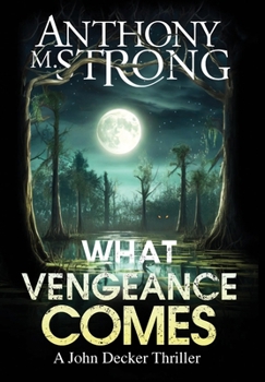 What Vengeance Comes - Book #1 of the John Decker
