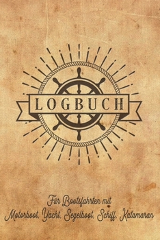 Logbuch für Bootsfahrten mit Motorboot, Yacht, Segelboot, Schiff, Katamaran: Bordbuch für Kapitän, Segler und Crew. Schiffstagebuch, Meilenbuch für ... Geschenkidee unter 10 Euro (German Edition)