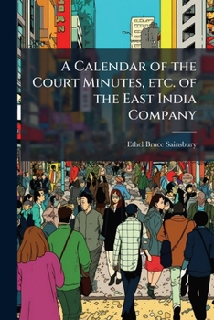 A calendar of the court minutes, etc. of the East India Company