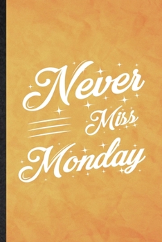 Never Miss Monday: Funny Blank Lined Positive Motivation Notebook/ Journal, Graduation Appreciation Gratitude Thank You Souvenir Gag Gift, Modern Cute Graphic 110 Pages