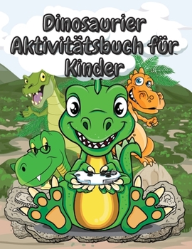 Dinosaurier-Aktivitätsbuch für Kinder: Lustiges Arbeitsbuch mit Ausmalen, Punkt-zu-Punkt und mehr - Jungen und Mädchen im Alter von 4-8 Jahren (German Edition)