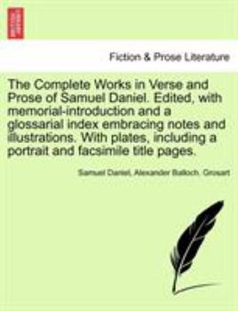 Paperback The Complete Works in Verse and Prose of Samuel Daniel. Edited, with memorial-introduction and a glossarial index embracing notes and illustrations. W Book