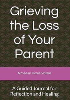 Grieving the Loss of Your Parent: A Guided Journal for Reflection and Healing