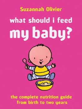 Hardcover What Should I Feed My Baby?: The Complete Nutrition Guide from Birth to Two Years Book