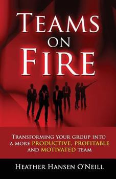 Paperback Teams on Fire! Transforming Your Group Into a More Productive, Profitable and Motivated Team Book