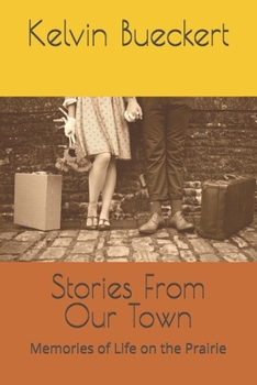 Stories From Our Town: Memories of Life on the Prairie