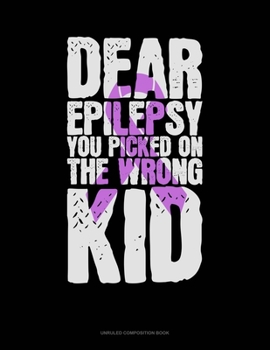 Paperback Dear Epilepsy You Picked On The Wrong Kid: Unruled Composition Book