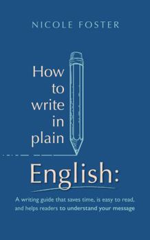 Paperback How To Write In Plain English: A Writing Guide That Saves Time, Is Easy to Read and Helps Readers Understand Your Message Book