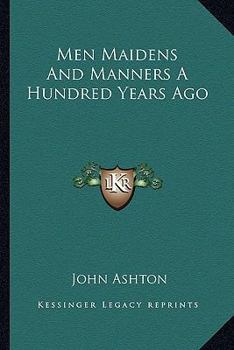 Men, Maidens, and Manners a Hundred Years Ago...