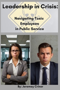 Paperback Leadership in Crisis: Navigating Toxic Employees in Public Service Book