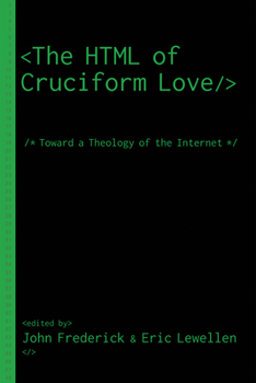 Hardcover The HTML of Cruciform Love: Toward a Theology of the Internet Book